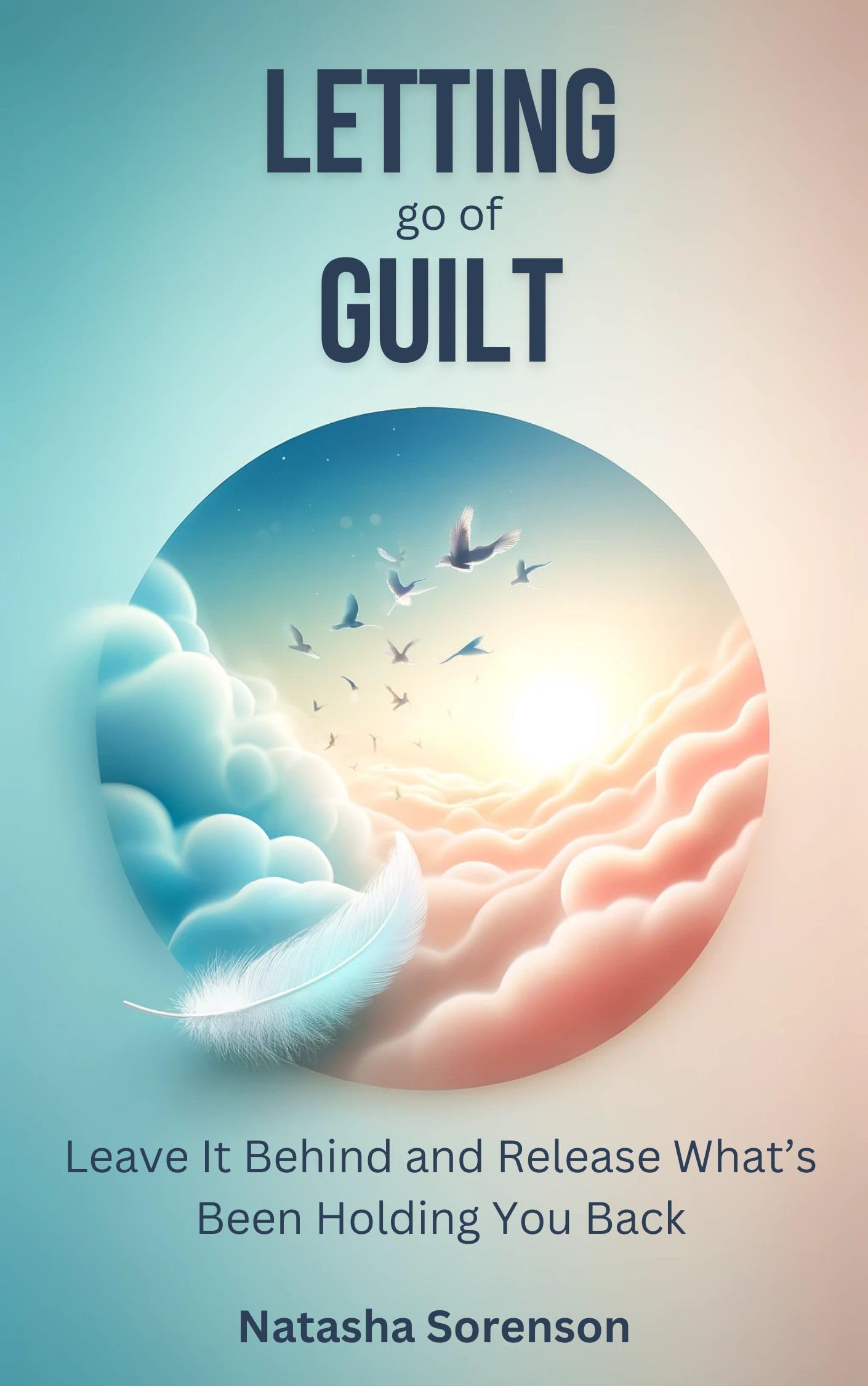 Letting go of Guilt: Leave it Behind and Release What’s Been Holding You Back