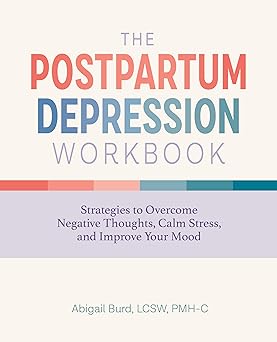 The Postpartum Depression Workbook: Strategies to Overcome Negative Thoughts, Calm Stress, and Improve Your Mood