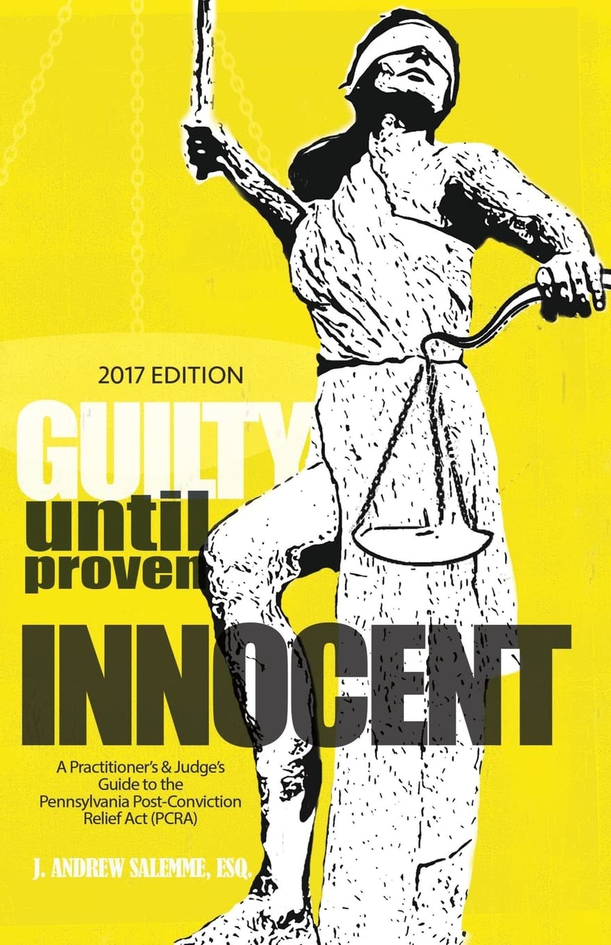 Guilty Until Proven Innocent: A Practitioner's & Judge's Guide to the Pennsylvania Post-Conviction Relief Act (PCRA)