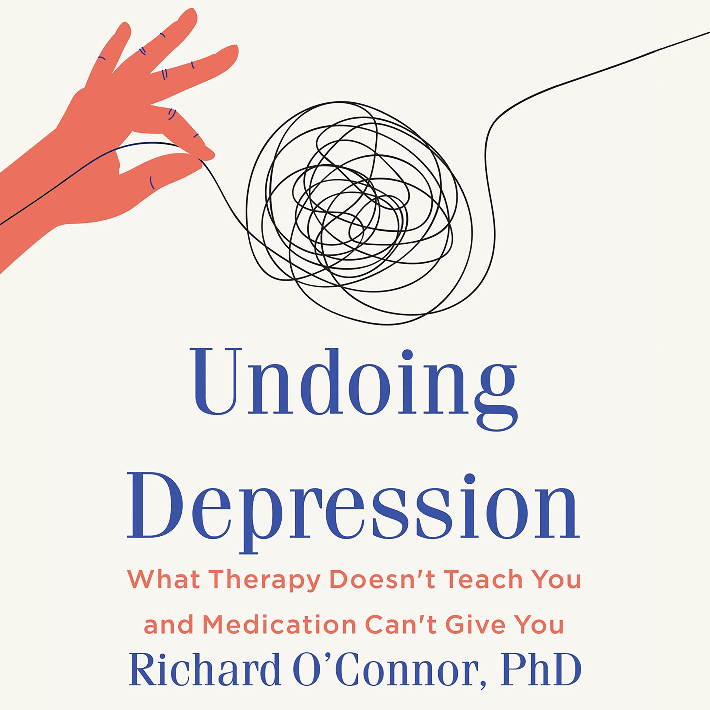 Undoing Depression: What Therapy Doesn't Teach You and Medication Can't Give You