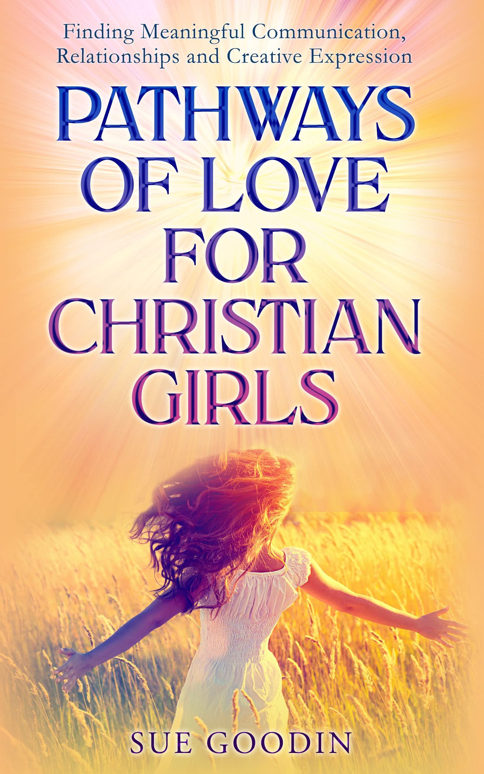 Pathways of Love for Christian Girls: Finding Meaningful Communication, Relationships and Creative Expression