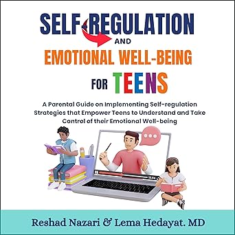 Self-Regulation and Emotional Well-Being for Teens: A Parental Guide on Implementing Self-regulation Strategies that Empower Teens to Understand and Take Control of their Emotional Well-Being