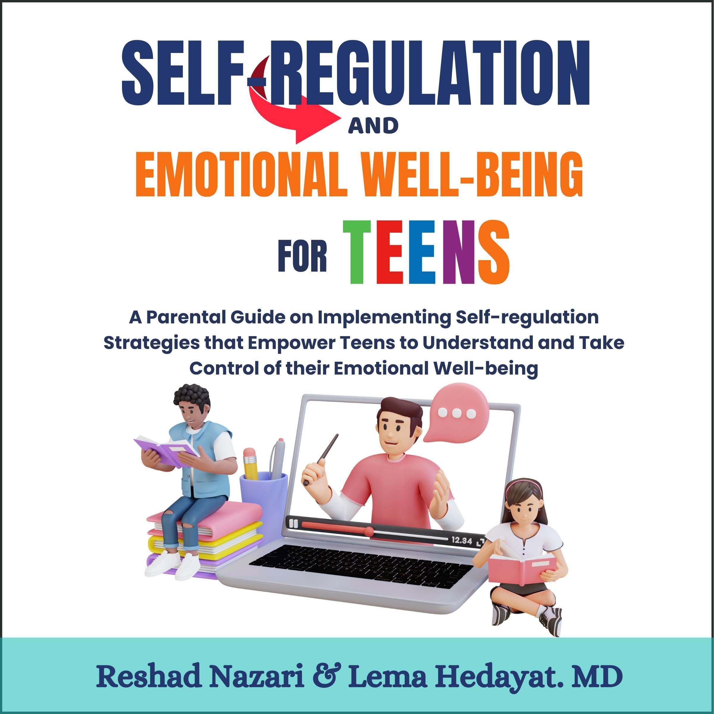 Self-Regulation and Emotional Well-Being for Teens: A Parental Guide on Implementing Self-regulation Strategies that Empower Teens to Understand and Take Control of their Emotional Well-Being