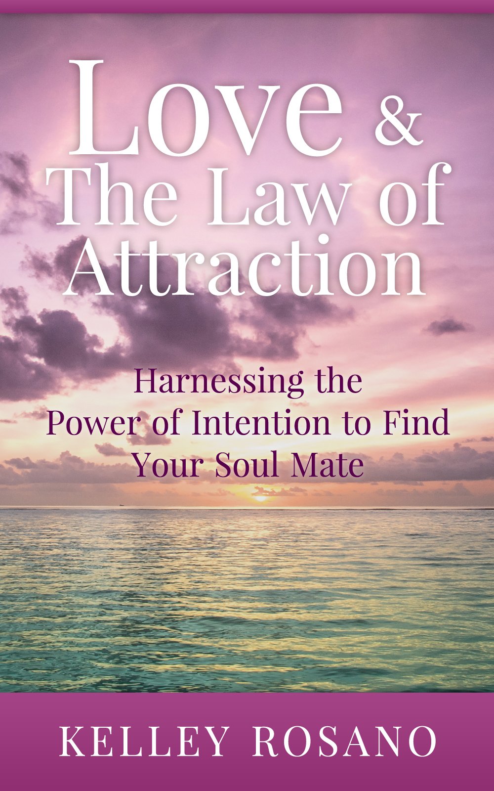 Love & The Law of Attraction: Harnessing the Power of Intention to Find Your Soul Mate