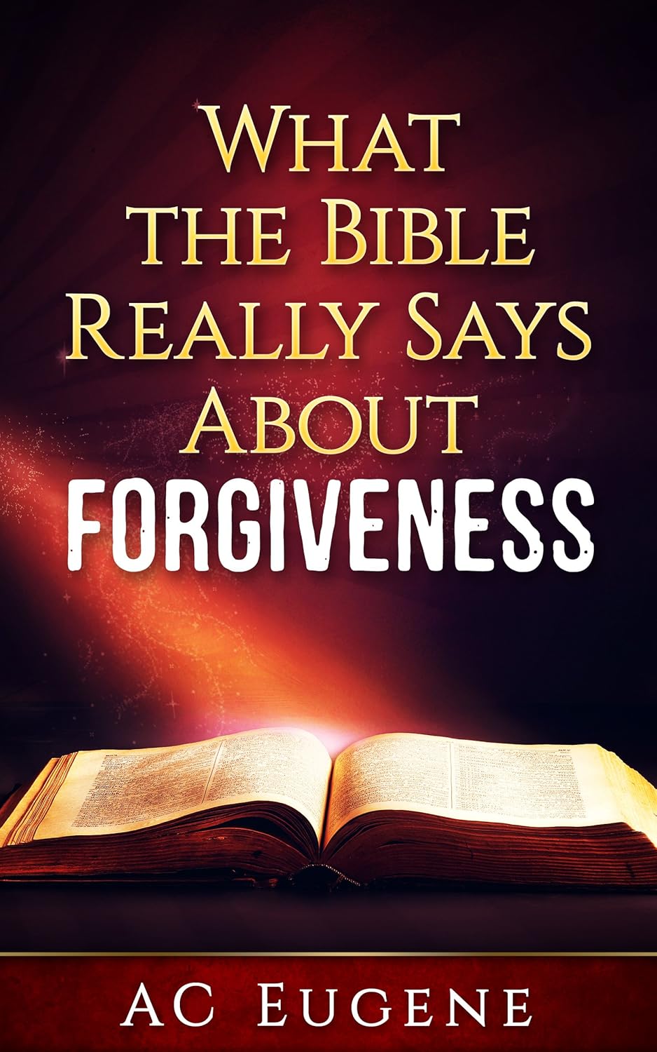 Christianity Explored: What the Bible Really Says About Forgiveness [God Wants You Happy, Admissions of Guilt, Processing the Past, Go and Sin No More]