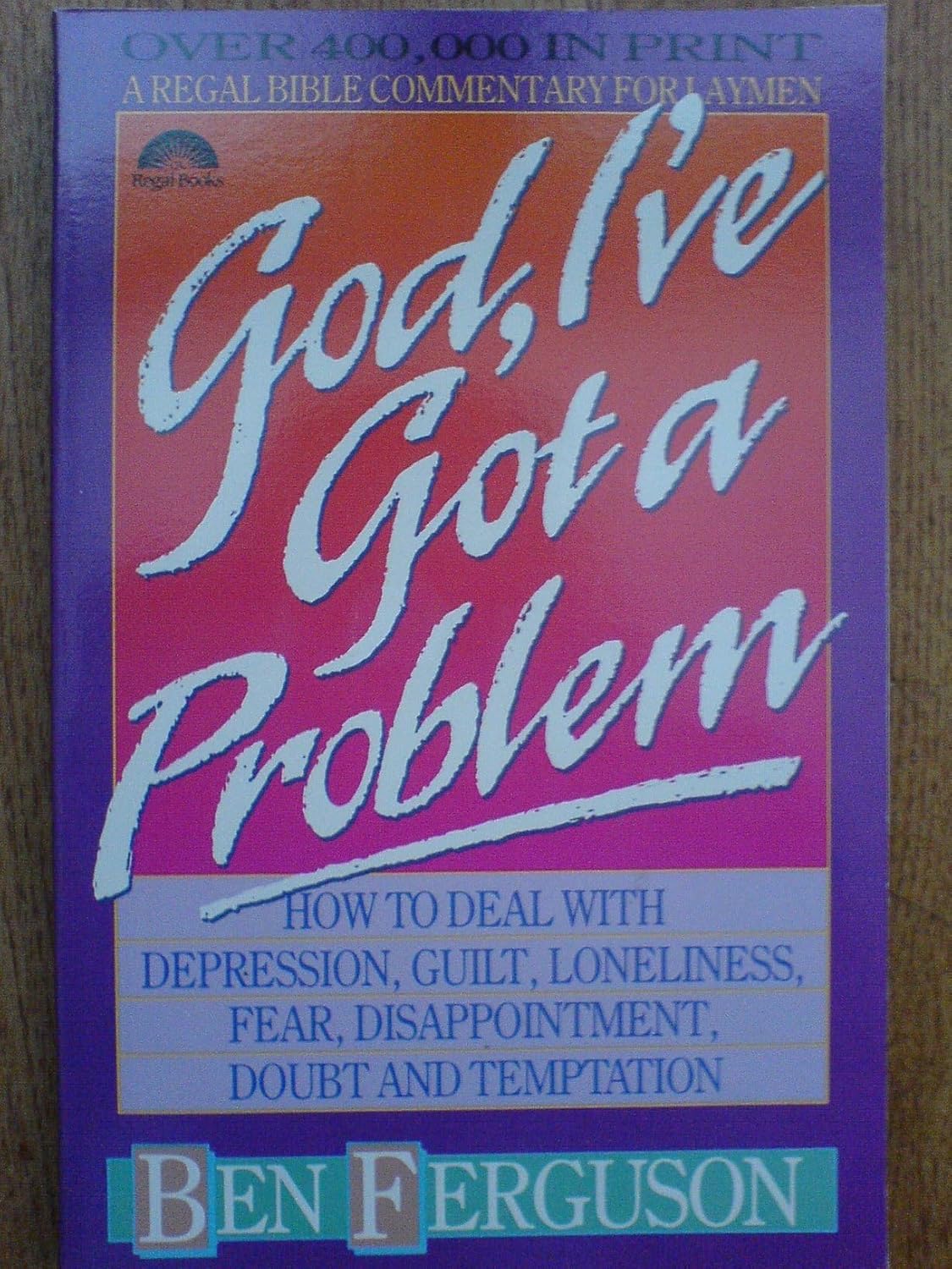 God, I'Ve Got a Problem: How to Deal With Depression, Guilt, Loneliness, Fear, Disappointment, Doubt and Temptation