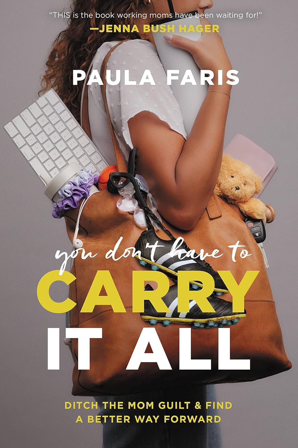 You Don't Have to Carry It All: Ditch the Mom Guilt and Find a Better Way Forward