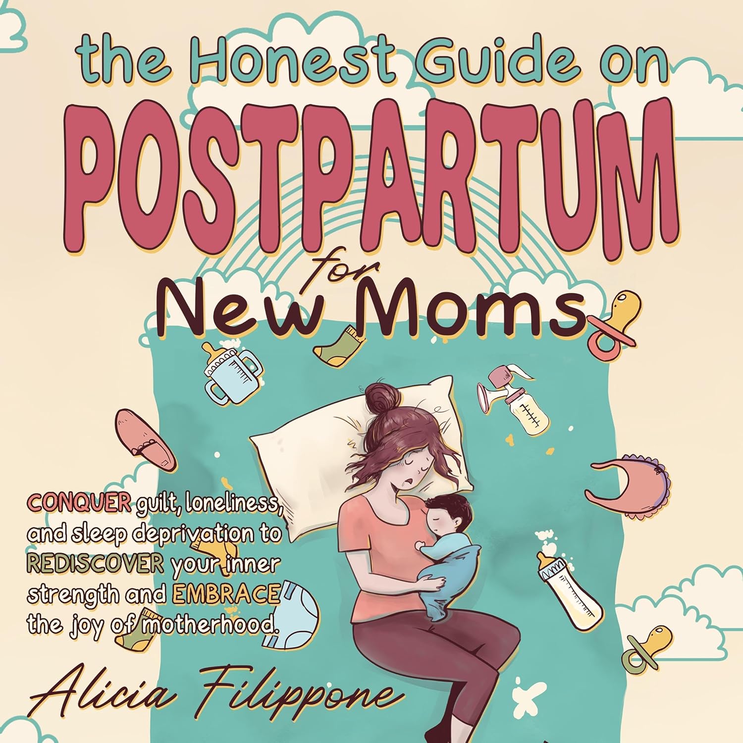 The Honest Guide on Postpartum for New Moms: Conquer Guilt, Loneliness, and Sleep Deprivation to Rediscover Your Inner Strength and Embrace the Joy of Motherhood