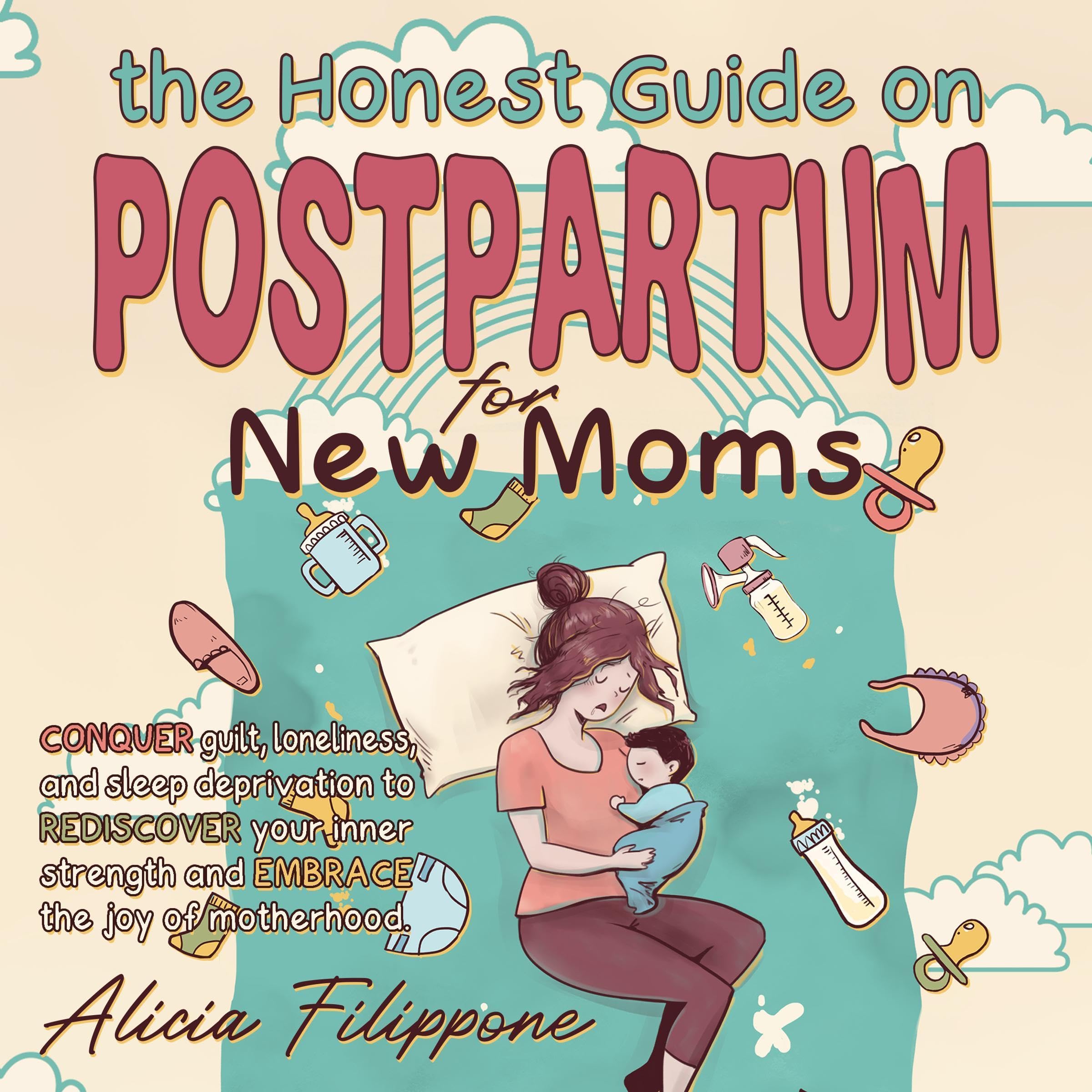 The Honest Guide on Postpartum for New Moms: Conquer Guilt, Loneliness, and Sleep Deprivation to Rediscover Your Inner Strength and Embrace the Joy of Motherhood