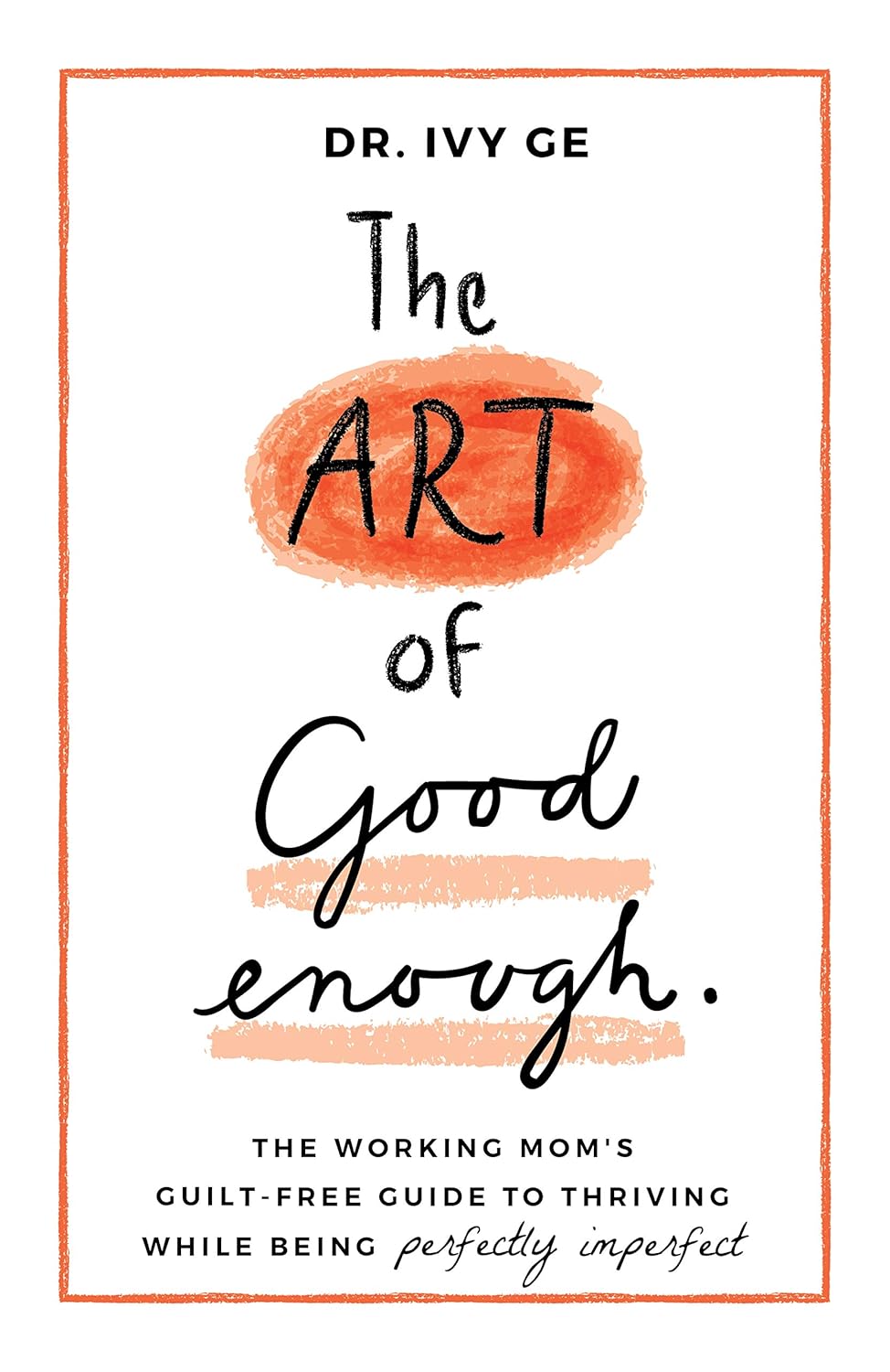 The Art of Good Enough: The Working Mom’s Guilt-Free Guide to Thriving While Being Perfectly Imperfect