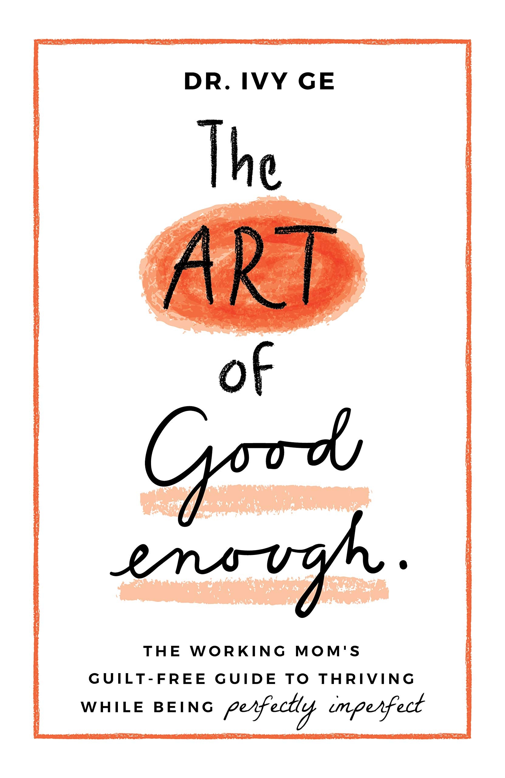 The Art of Good Enough: The Working Mom’s Guilt-Free Guide to Thriving While Being Perfectly Imperfect