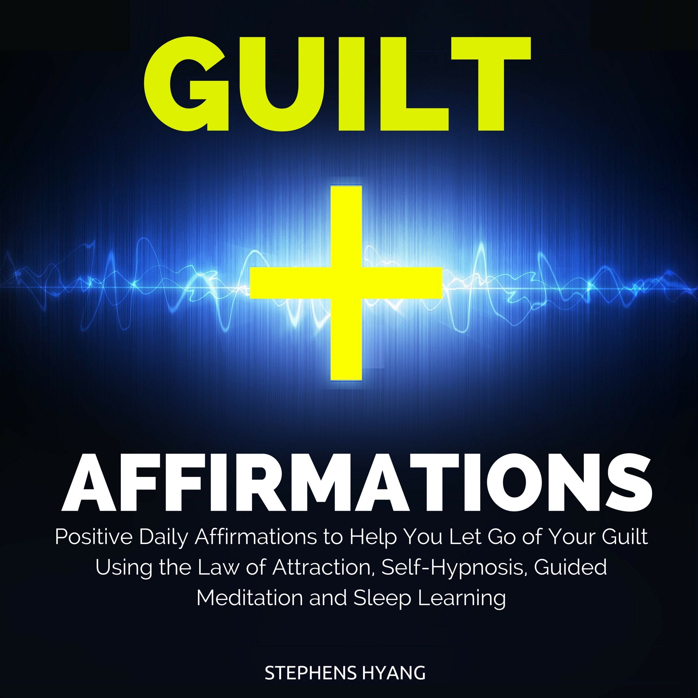 Guilt Affirmations: Positive Daily Affirmations to Help You Let Go of Your Guilt Using the Law of Attraction, Self-Hypnosis, Guided Meditation and Sleep Learning