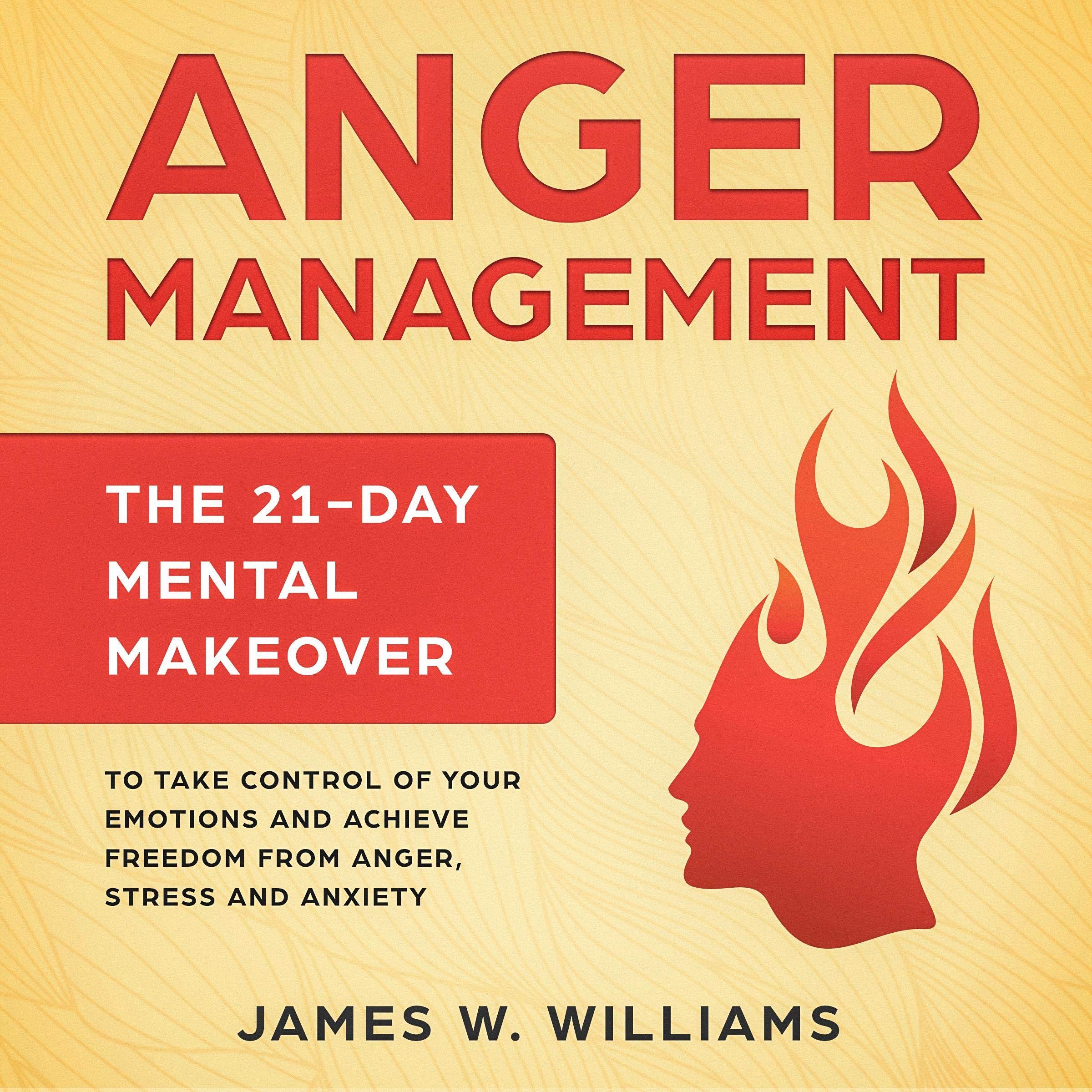 Anger Management: The 21-Day Mental Makeover to Take Control of Your Emotions and Achieve Freedom from Anger, Stress, and Anxiety: Practical Emotional Intelligence, Book 2