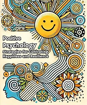 Positive Psychology: Strategies for Cultivating Happiness and Resilience - Micro Book (Italian Edition)