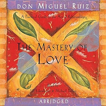 The Mastery of Love: A Practical Guide to the Art of Relationship